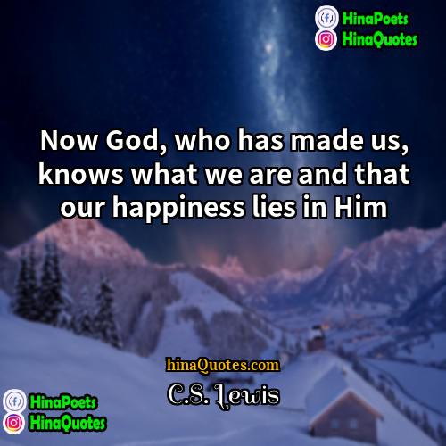 CS Lewis Quotes | Now God, who has made us, knows
